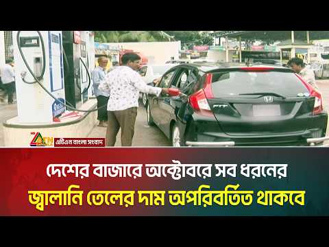 দেশের বাজারে অক্টোবরে সব ধরনের জ্বালানি তেলের দাম অপরিবর্তিত থাকবে | ATN BANGLA