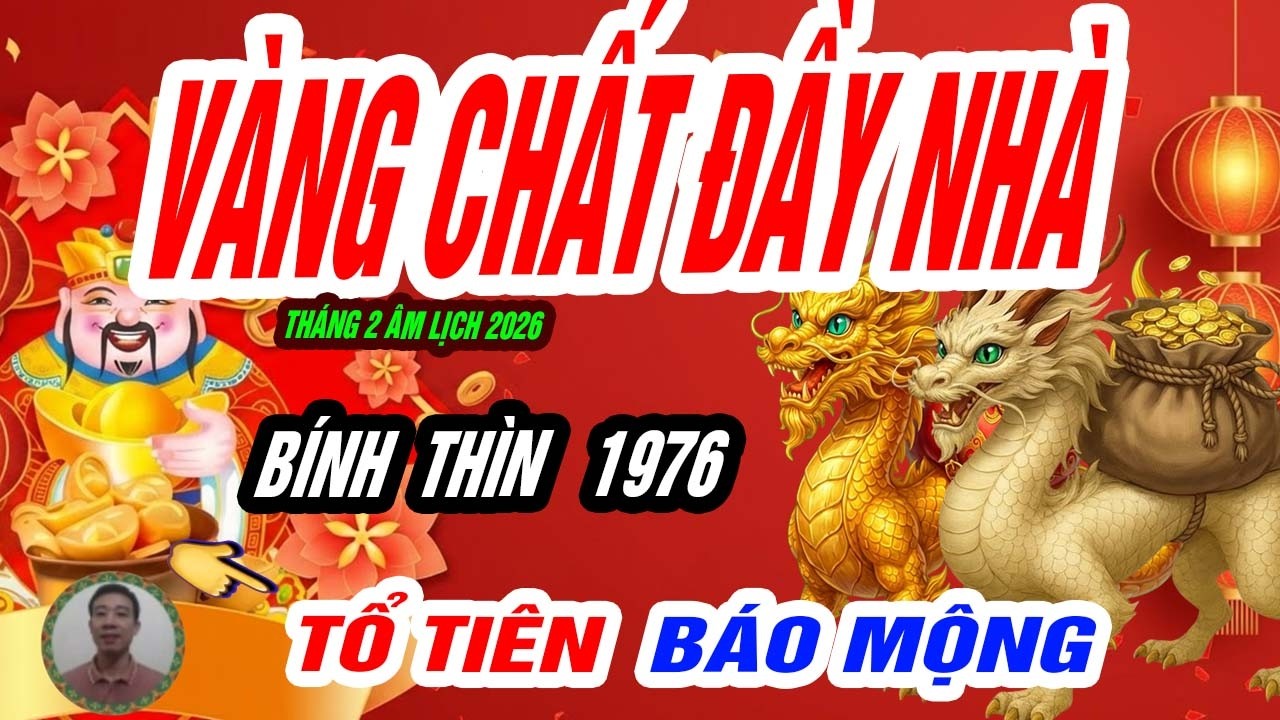 🐲 Long vận thức tỉnh! BÍNH THÌN 1976 vàng chất đầy nhà đúng tháng 2 âm lịch