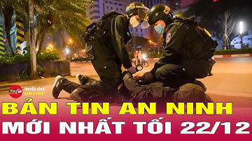 Tin Tức Nóng Nhất 24h Hôm Nay 22/12 | Tin An Ninh Thời Sự Mới Nhất Hôm Nay | Tin24h