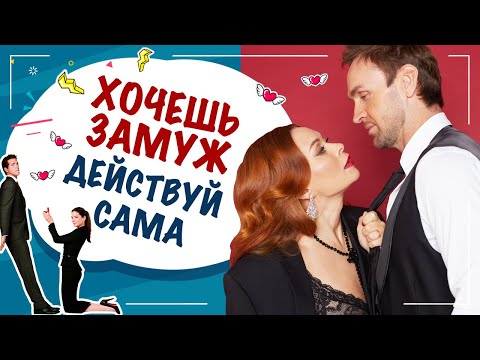 Женская инициатива в отношениях с мужчиной. Хочешь замуж? Действуй сама!