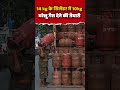 LPG price update : 14kg LPG Cylinder में अब सिर्फ 10kg गैस? OMCs का बड़ा फैसला #ytshorts #latest