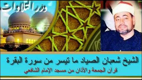 الشيخ شعبان عبدالعزيز الصياد ما تيسر من سورة البقرة قرآن الجمعة والأذان من مسجد الإمام الشافعي