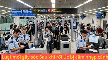 Người Việt Bị Cấm Nhập Cảnh Lại Sau Khi Rời Úc | Luật Mới Gây Sốc?