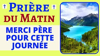 La Prière du MATIN 🙏 MERCI Père pour cette journée 🙏 PUISSANTE Prière MATINALE du jour