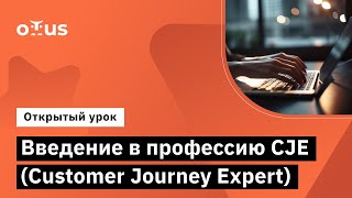 Введение в профессию CJE (Customer Journey Expert) //Курс «CJE / Customer Journey Expert»