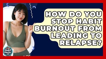 How Do You Stop Habit Burnout From Leading To Relapse? - Habit Hacks Hub
