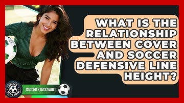 What Is The Relationship Between Cover And Soccer Defensive Line Height? - Soccer Stats Vault