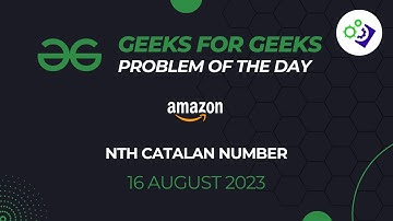 Nth Catalan Number | Parenthesis Matching | #GeeksForGeeks Problem of The Day | 16 August 2023