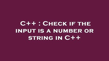 C++ : Check if the input is a number or string in C++