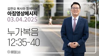 250304 아침 영상 메시지 (누가복음 12:35-40)_김한요 목사_1287회