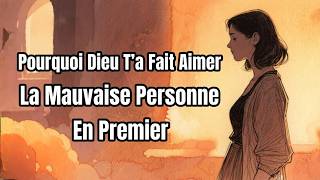 Pourquoi Dieu Te Fait Aimer la Mauvaise Personne d’Abord 🙏 | Leçon Spirituelle Puissante