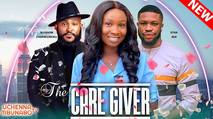 THE CARE GIVER - SONIA UCHE, BLOSSOM CHUKWUJEKWU, ...