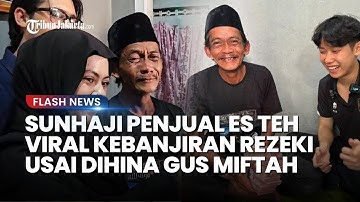 Deretan Rezeki Sunhaji Penjual Es Teh Viral usai Dihina Gus Miftah: Dapat Modal Usaha & Umrah Gratis