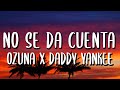 Ozuna x Daddy Yankee - No Se Da Cuenta (Letra/Lyrics)