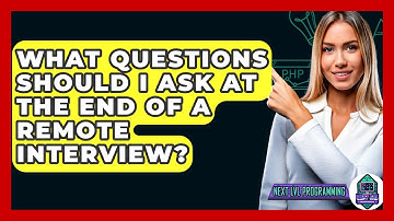 What Questions Should I Ask At The End Of A Remote Interview? - Next LVL Programming