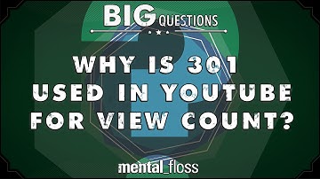 Why is 301 used in YouTube for view count? - Big Questions - (Ep. 28) | Mental Floss