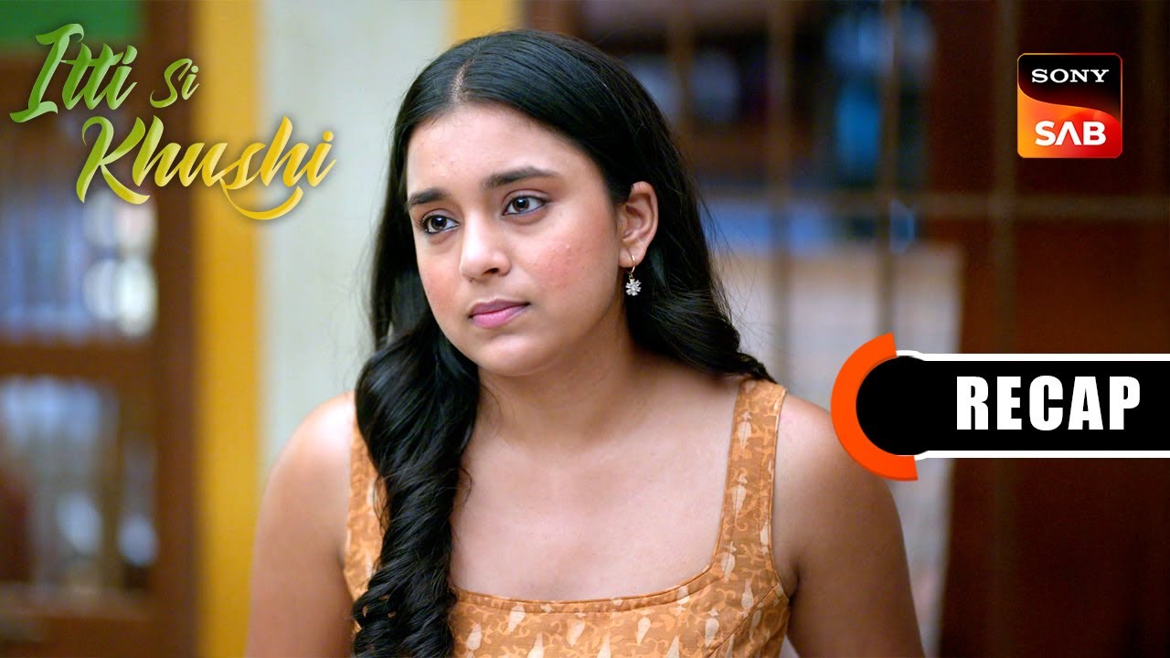 Itti Si Khushi | Ep 46 & Ep 47 | RECAP | इत्ती सी ख़ुशी