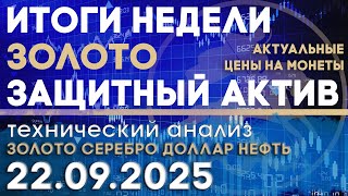 Итоги недели. Золото - защитный актив. Анализ рынка золота, серебра, нефти, доллара 22.09.2025 г