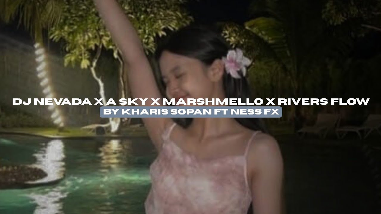 DJ NEVADA X A SKY X MARSHMELLO X RIVERS FLOW BY KHARIS SOPAN FT NESS FX VIRAL TIKTOK MENGKANEE!! 