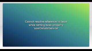 Cannot resolve reference to bean while setting bean property 'userDetailsService'