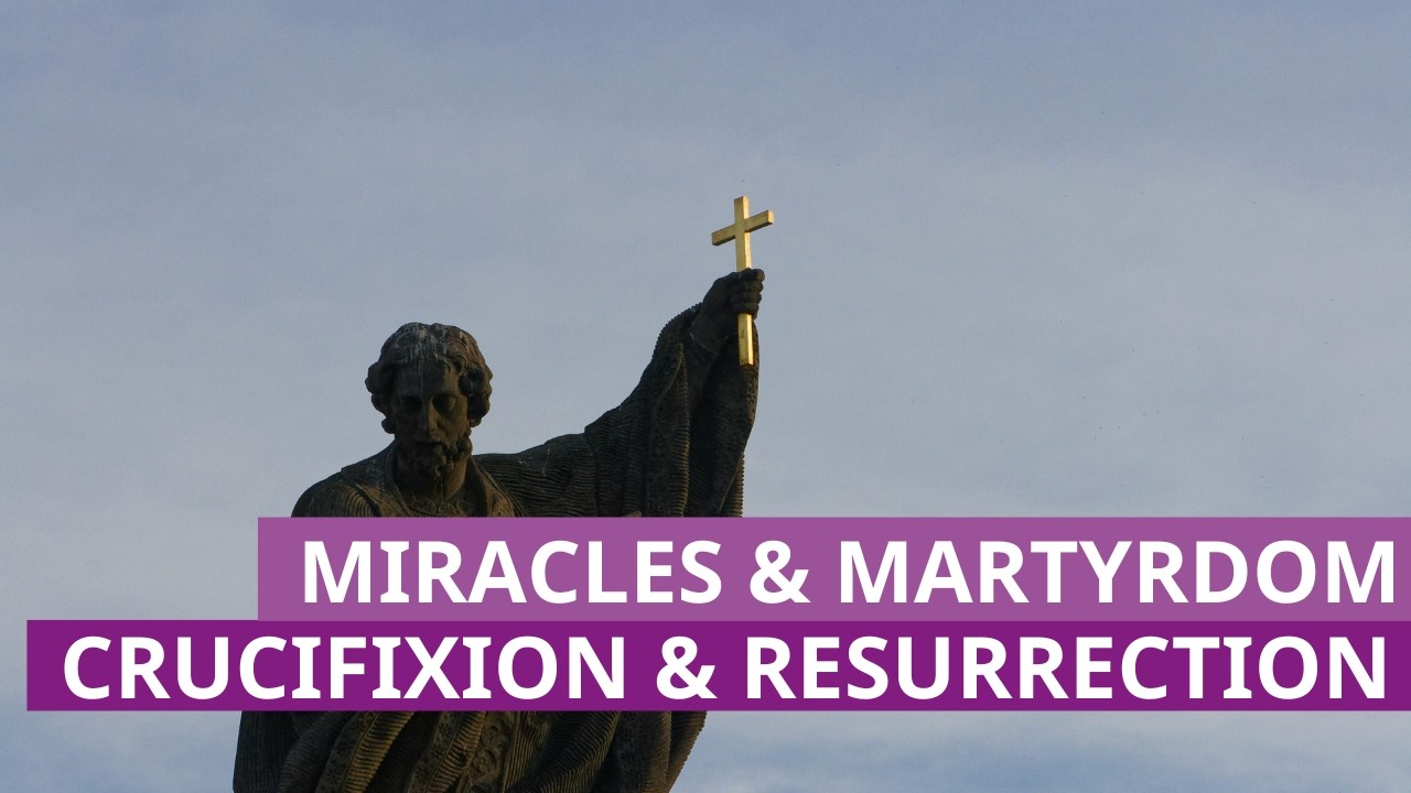 Miracles & Martyrdom - Crucifixion & Resurrection