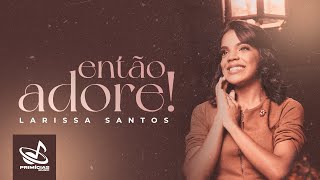 Larissa Santos - Então Adore - Clipe Oficial