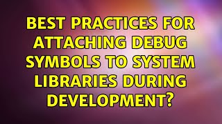 Best practices for attaching debug symbols to system libraries during development? (2 Solutions!!)