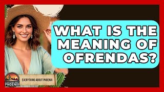 What Is The Meaning Of Ofrendas? - Everything About Phoenix