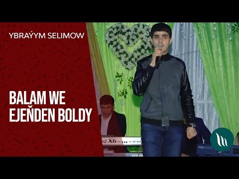 Ybraýym Selimow - Balam, Ejeňden boldy (Türkmen toýy)