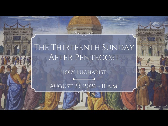 8/23/26: 11:00 a.m. The 13th Sunday after Pentecost at Saint Paul's Episcopal Church, Chestnut Hill
