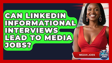 Can LinkedIn Informational Interviews Lead To Media Jobs? - Media Jobs