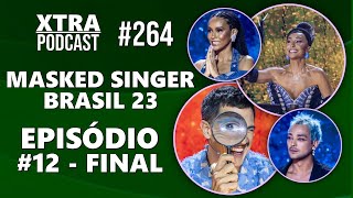 A FINAL DO MASKED SINGER BRASIL 2023 | Xtra Podcast #264