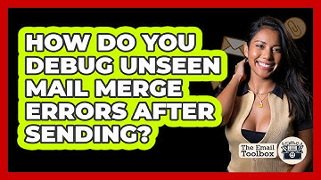 How Do You Debug Unseen Mail Merge Errors After Sending? - TheEmailToolbox.com