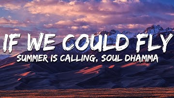 Summer Is Calling, Soul Dhamma - If We Could Fly (Lyrics)