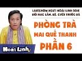 Liveshow NSƯT Hoài Linh 2016 - Phần 6 - Đời Bạc Lắm, Kệ, Cười Trước Đã - Phòng Trà Mai Quế Thanh