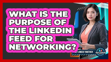 What Is The Purpose Of The LinkedIn Feed For Networking?