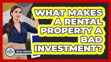 What Makes A Rental Property A Bad Investment? - Rental Property Gurus