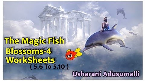 The magic fish/Blossoms-4/Work sheets 5.6 To 5.10/4th Class/English/Lesson -5/WorkBook/APNewSyllabus