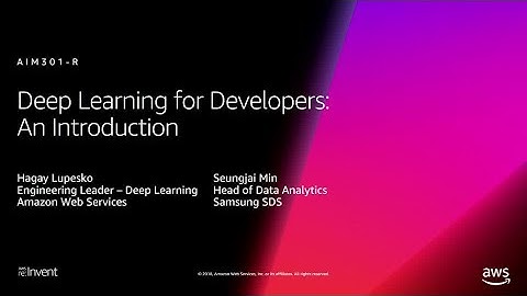 AWS re:Invent 2018: Deep Learning for Developers: An Introduction, Featuring Samsung SDS (AIM301-R)