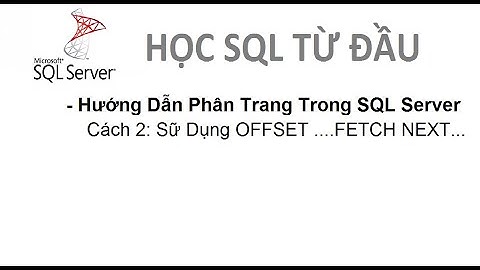 Bài 20: [Học SQL từ đầu] - Hướng Dẫn Phân Trang Trong SQL Server( Cách 2 Sữ Dụng OFFSET..FETCH NEXT)
