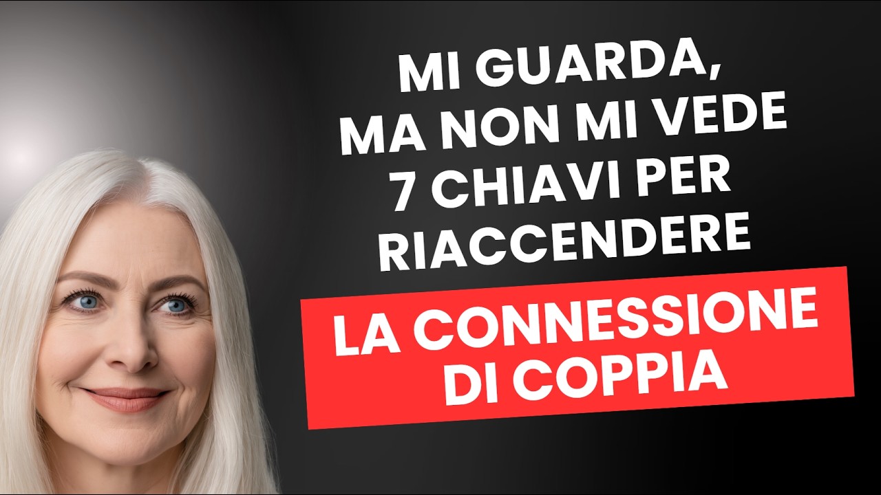 Mi Guarda, Ma Non Mi Vede — 7 Chiavi per Riaccendere la Connessione di Coppia