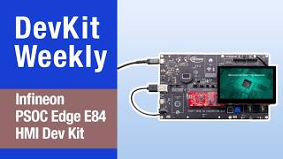 DEV KIT WEEKLY: Infineon PSOC Edge E84 HMI DEV KIT WEEKLY: Infineon PSOC Edge E84 HMI