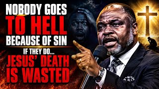DR ABEL DAMINA: “NOBODY GOES TO HELL BECAUSE OF SIN… IF THEY DO, JESUS’ DEATH IS WASTED!