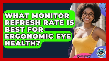 What Monitor Refresh Rate Is Best For Ergonomic Eye Health? - Eye Health Experts