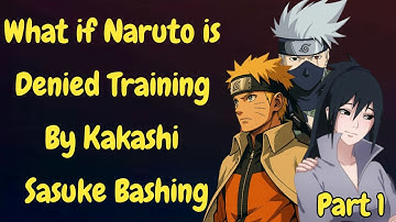 What if Naruto is Denied Training By Kakashi Sasuke Bashing/Part 1