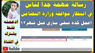 لو انت او انتي في انتظار موافقة وزارة التضامن لاستخراج الكروت هتبقي ساري لو عملت حاجه دي قبل شهر 12