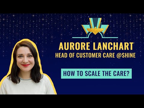 How to scale the care? ✨Aurore Lanchart, Head of Customer Care at Shine