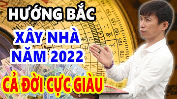 12 Tuổi Này Cứ Xây Nhà HƯỚNG BẮC Năm 2022 Sẽ Được HƯỞNG LỘC TRỜI BAN, Tiền Bạc Tiêu 7 Đời Không Hết