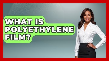 What Is Polyethylene Film? - Chemistry For Everyone