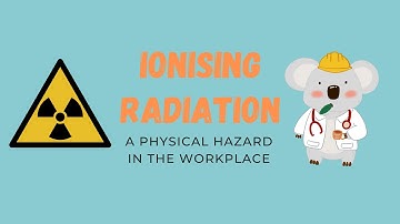 Ionising Radiation: A Physical Hazard in the Workplace